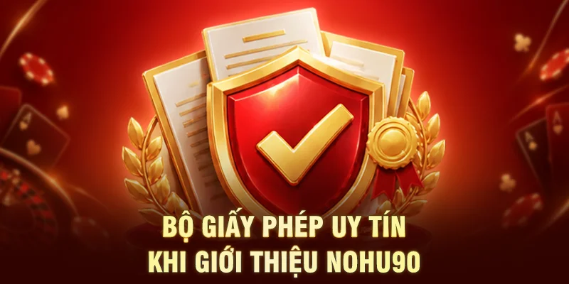 Bộ giấy phép uy tín khi giới thiệu NOHU90