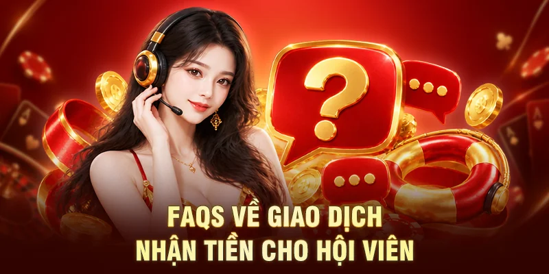 FAQs về giao dịch nhận tiền cho hội viên 