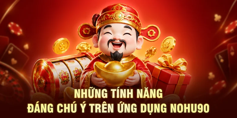 Những tính năng đáng chú ý trên ứng dụng NOHU90
