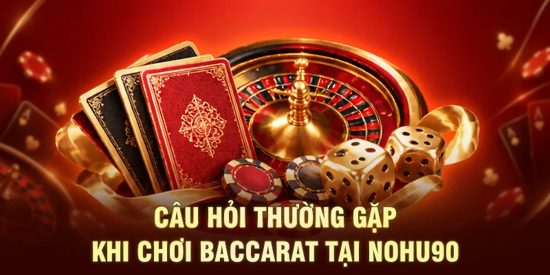 Câu hỏi thường gặp khi chơi baccarat tại NOHU90