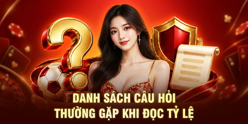 Danh sách câu hỏi thường gặp khi đọc tỷ lệ