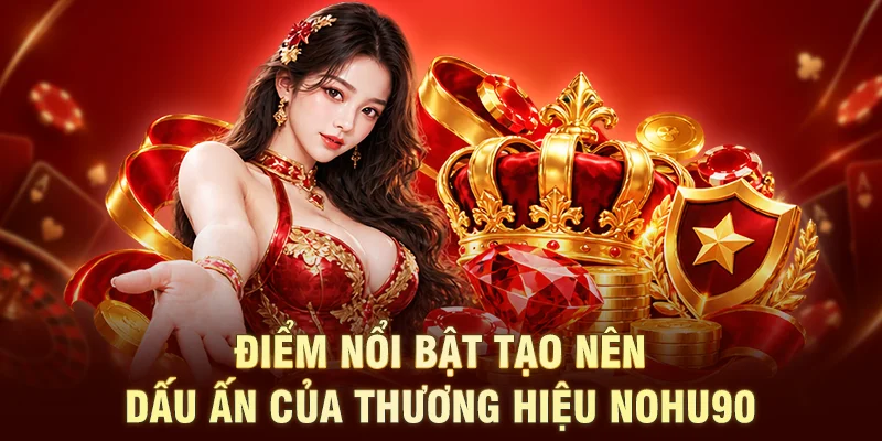 Điểm nổi bật tạo nên dấu ấn của thương hiệu NOHU90