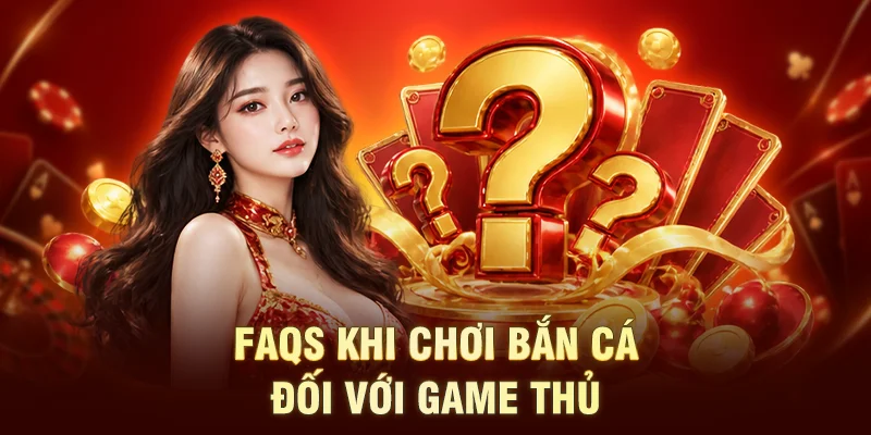 FAQs khi chơi bắn cá đối với game thủ