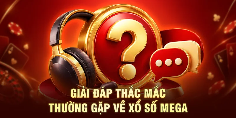 Giải đáp thắc mắc thường gặp về xổ số Mega