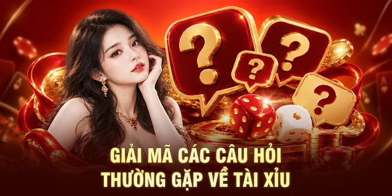 Giải mã các câu hỏi thường gặp về tài xỉu 