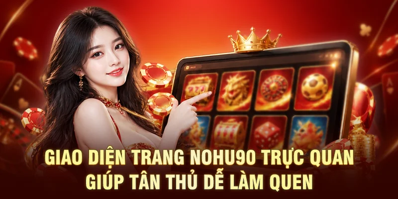 Giao diện trang NOHU90 trực quan giúp tân thủ dễ làm quen