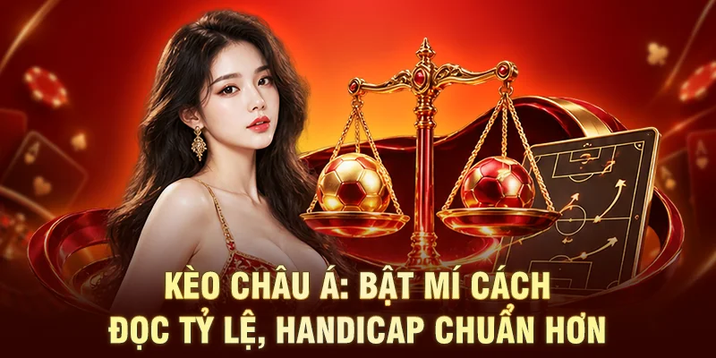 Kèo châu Á: Bật Mí Cách Đọc Tỷ Lệ, Handicap Chuẩn Hơn 