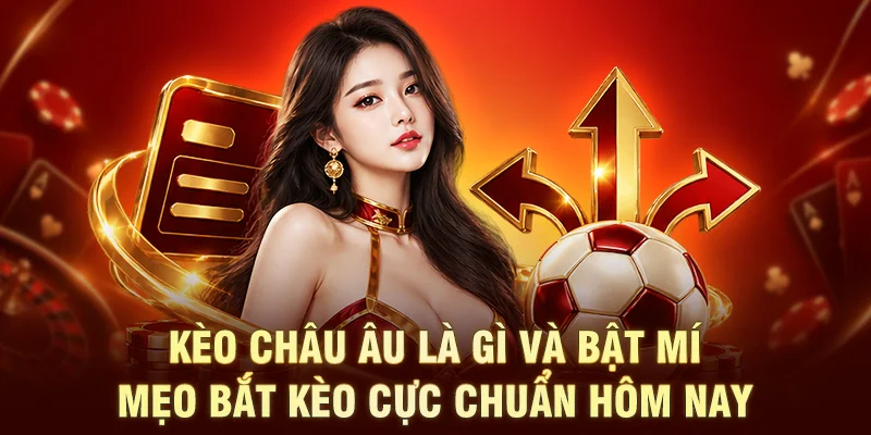 Kèo Châu Âu Là Gì Và Bật Mí Mẹo Bắt Kèo Cực Chuẩn Hôm Nay