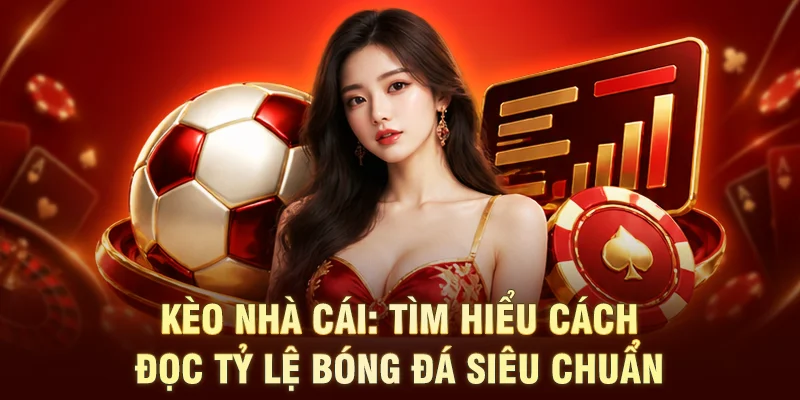 Kèo Nhà Cái: Tìm Hiểu Cách Đọc Tỷ Lệ Bóng Đá Siêu Chuẩn