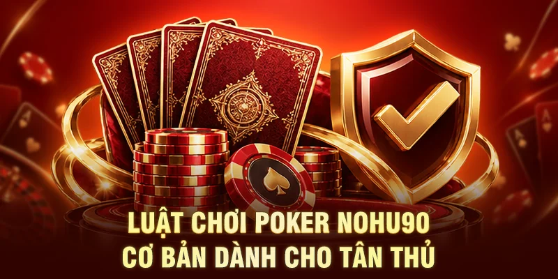 Luật chơi Poker NOHU90 cơ bản dành cho tân thủ