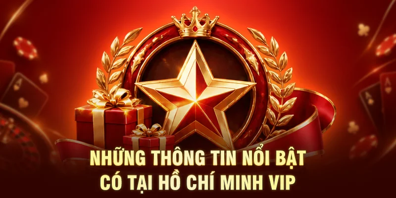 Những thông tin nổi bật có tại Hồ Chí Minh Vip