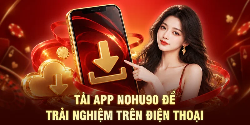 Tải app NOHU90 để trải nghiệm trên điện thoại