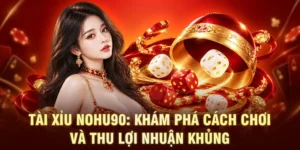 Tài Xỉu NOHU90: Khám Phá Cách Chơi Và Thu Lợi Nhuận Khủng 